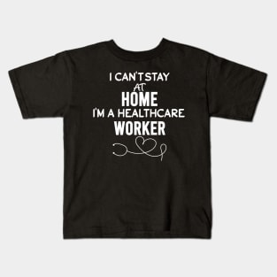I can't stay at home i'm a healthcare worker Kids T-Shirt
